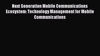 Read Next Generation Mobile Communications Ecosystem: Technology Management for Mobile Communications