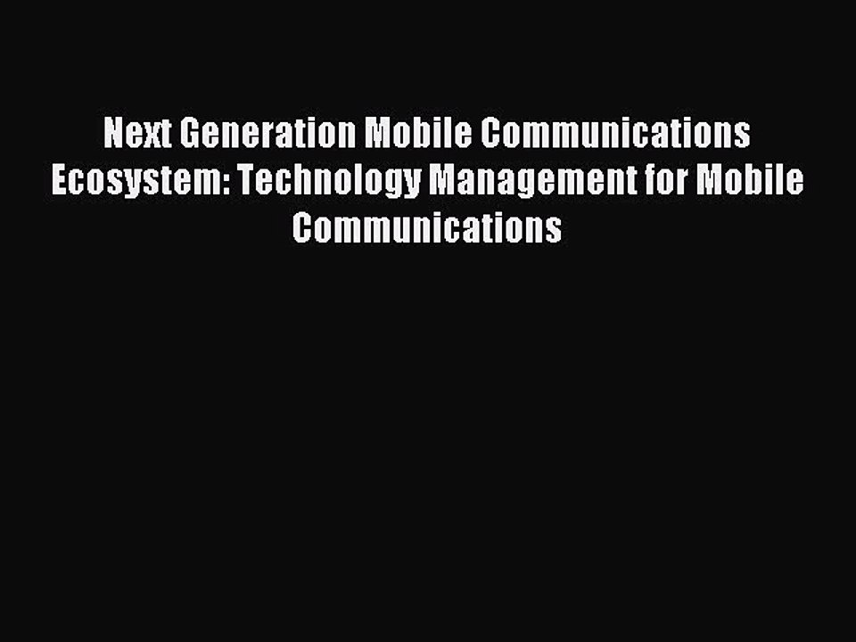 Read Next Generation Mobile Communications Ecosystem: Technology Management for Mobile Communications