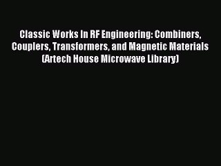 Read Classic Works In RF Engineering: Combiners Couplers Transformers and Magnetic Materials