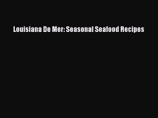 [Read PDF] Louisiana De Mer: Seasonal Seafood Recipes  Full EBook