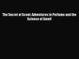 READ FREE E-books The Secret of Scent: Adventures in Perfume and the Science of Smell Full