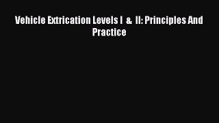 Read Vehicle Extrication Levels I  &  II: Principles And Practice Ebook Free