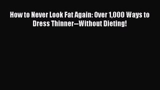 READ book How to Never Look Fat Again: Over 1000 Ways to Dress Thinner--Without Dieting! Online