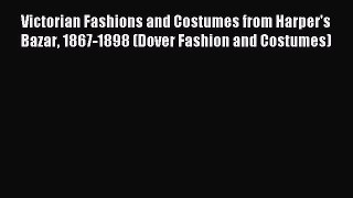 READ FREE E-books Victorian Fashions and Costumes from Harper's Bazar 1867-1898 (Dover Fashion