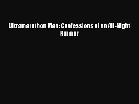 FREE DOWNLOAD Ultramarathon Man: Confessions of an All-Night Runner BOOK ONLINE