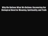 Read Why We Believe What We Believe: Uncovering Our Biological Need for Meaning Spirituality