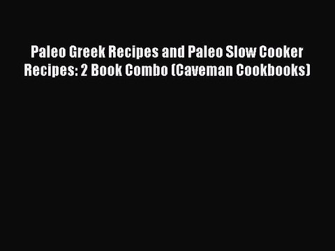 [PDF] Paleo Greek Recipes and Paleo Slow Cooker Recipes: 2 Book Combo (Caveman Cookbooks)