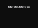 Download So Easy to Love So Hard to Lose PDF Free