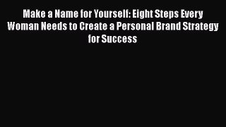 Read Make a Name for Yourself: Eight Steps Every Woman Needs to Create a Personal Brand Strategy