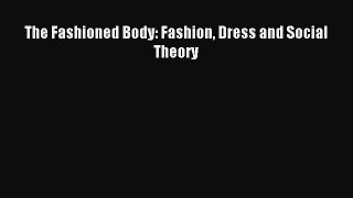 READ book The Fashioned Body: Fashion Dress and Social Theory Online Free