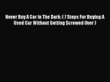 Download Never Buy A Car In The Dark: ( 7 Steps For Buying A Used Car Without Getting Screwed