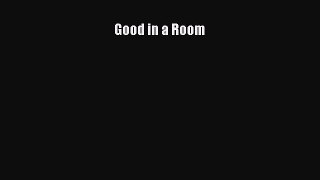 Read Good in a Room Ebook Free