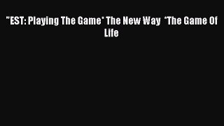 Download EST: Playing The Game* The New Way  *The Game Of Life Ebook Online