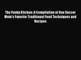 [PDF] The Funky Kitchen: A Compilation of One Soccer Mom's Favorite Traditional Food Techniques