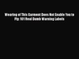Read Wearing of This Garment Does Not Enable You to Fly: 101 Real Dumb Warning Labels Ebook