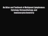 Read An Atlas and Textbook of Malignant Lymphomas: Cytology Histopathology and Immunocytochemistry