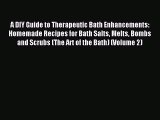 READ book A DIY Guide to Therapeutic Bath Enhancements: Homemade Recipes for Bath Salts Melts