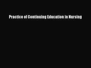 Download Practice of Continuing Education in Nursing [Download] Online