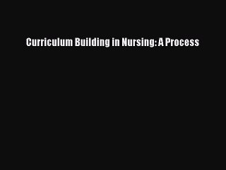 Download Curriculum Building in Nursing: A Process [PDF] Full Ebook