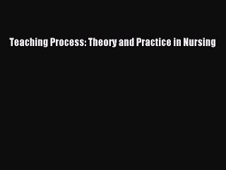 Download Teaching Process: Theory and Practice in Nursing [Read] Online