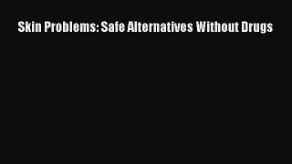 READ book Skin Problems: Safe Alternatives Without Drugs Full E-Book