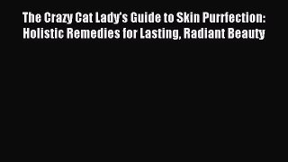 READ FREE E-books The Crazy Cat Lady's Guide to Skin Purrfection: Holistic Remedies for Lasting