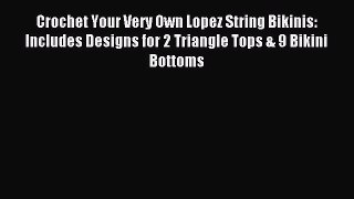 READ FREE E-books Crochet Your Very Own Lopez String Bikinis: Includes Designs for 2 Triangle