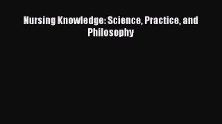 Download Nursing Knowledge: Science Practice and Philosophy [PDF] Full Ebook