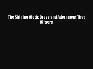 READ book The Shining Cloth: Dress and Adornment That Glitters Full Free