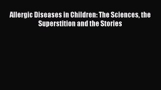 Downlaod Full [PDF] Free Allergic Diseases in Children: The Sciences the Superstition and