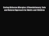 READ FREE E-books Curing Airborne Allergies: A Revolutionary Safe and Natural Approach for