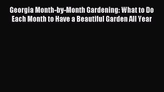 Read Georgia Month-by-Month Gardening: What to Do Each Month to Have a Beautiful Garden All