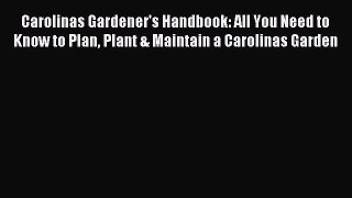 Read Carolinas Gardener's Handbook: All You Need to Know to Plan Plant & Maintain a Carolinas