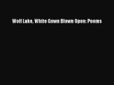 Download Wolf Lake White Gown Blown Open: Poems PDF Free
