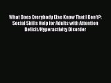 Read What Does Everybody Else Know That I Don't?: Social Skills Help for Adults with Attention