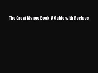 [Download] The Great Mango Book: A Guide with Recipes  Book Online