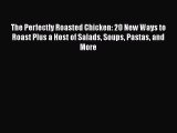 [Read PDF] The Perfectly Roasted Chicken: 20 New Ways to Roast Plus a Host of Salads Soups