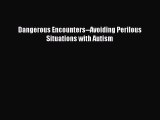 Read Dangerous Encounters--Avoiding Perilous Situations with Autism Ebook Free