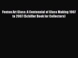 Read Fenton Art Glass: A Centennial of Glass Making 1907 to 2007 (Schiffer Book for Collectors)