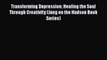 Download Transforming Depression: Healing the Soul Through Creativity (Jung on the Hudson Book