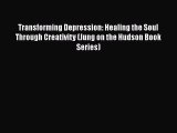 Download Transforming Depression: Healing the Soul Through Creativity (Jung on the Hudson Book