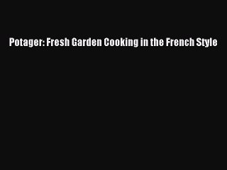 [Read PDF] Potager: Fresh Garden Cooking in the French Style  Book Online