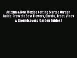 Read Arizona & New Mexico Getting Started Garden Guide: Grow the Best Flowers Shrubs Trees