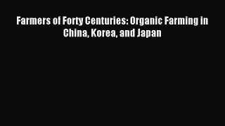 Read Farmers of Forty Centuries: Organic Farming in China Korea and Japan Ebook Free