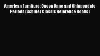Read American Furniture: Queen Anne and Chippendale Periods (Schiffer Classic Reference Books)