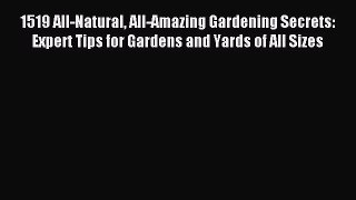 Read 1519 All-Natural All-Amazing Gardening Secrets: Expert Tips for Gardens and Yards of All