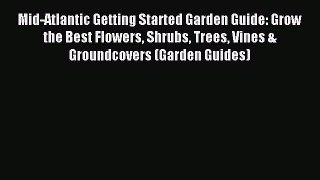 Read Mid-Atlantic Getting Started Garden Guide: Grow the Best Flowers Shrubs Trees Vines &
