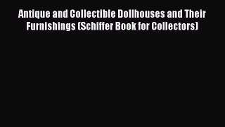 Read Antique and Collectible Dollhouses and Their Furnishings (Schiffer Book for Collectors)