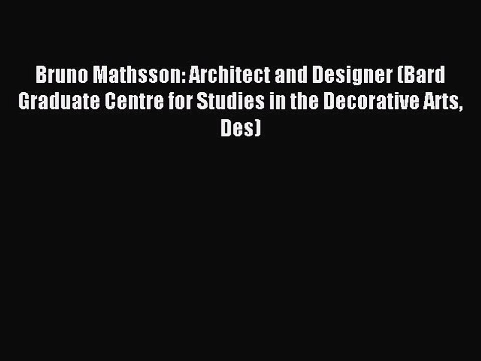 Read Bruno Mathsson: Architect and Designer (Bard Graduate Centre for Studies in the Decorative