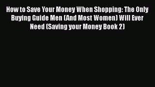 Read How to Save Your Money When Shopping: The Only Buying Guide Men (And Most Women) Will